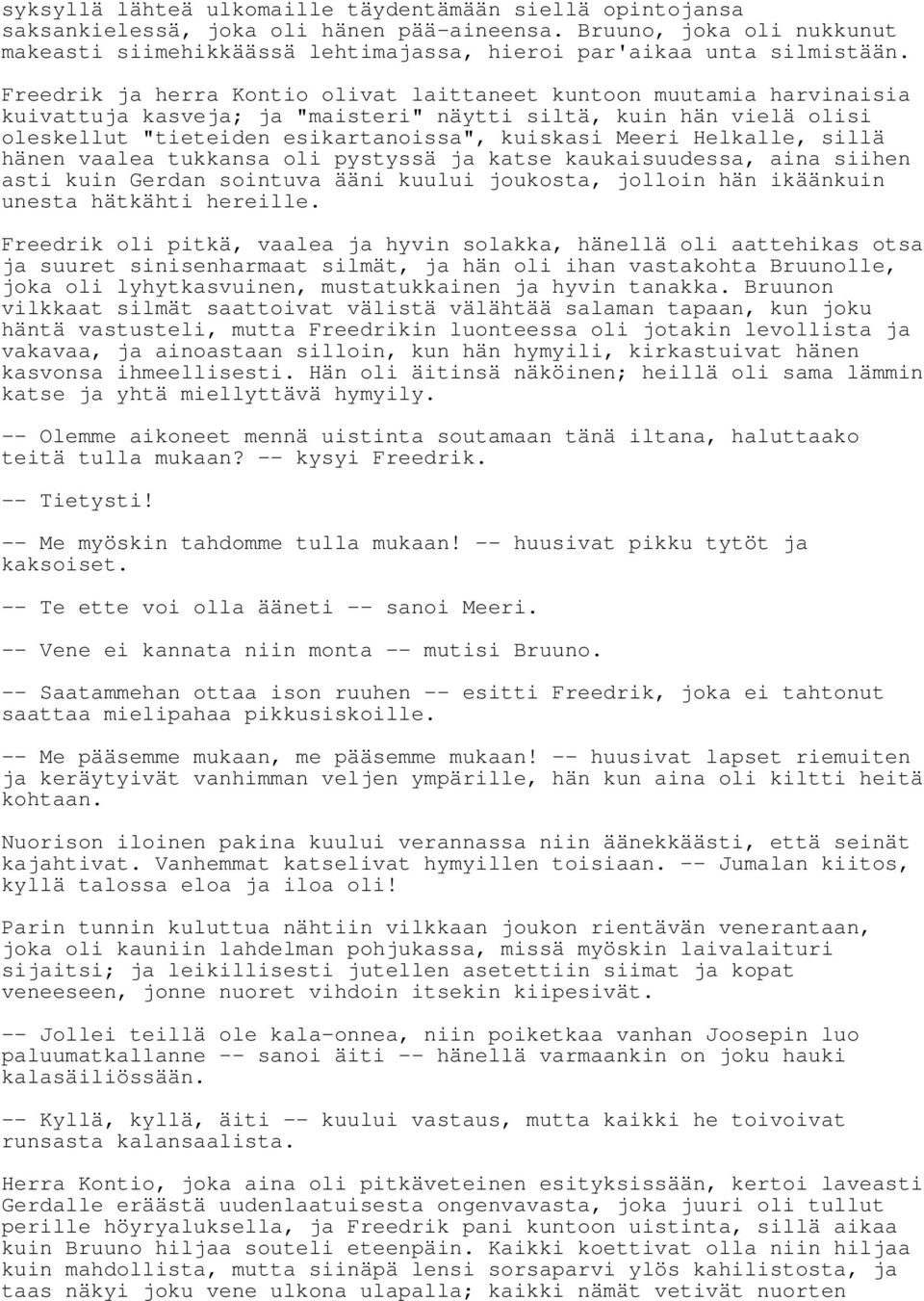 Freedrik ja herra Kontio olivat laittaneet kuntoon muutamia harvinaisia kuivattuja kasveja; ja "maisteri" näytti siltä, kuin hän vielä olisi oleskellut "tieteiden esikartanoissa", kuiskasi Meeri