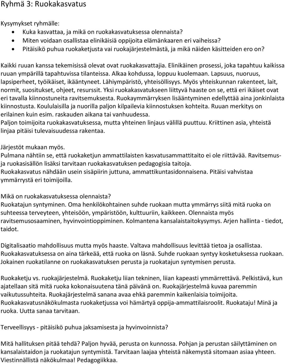 Elinikäinen prosessi, joka tapahtuu kaikissa ruuan ympärillä tapahtuvissa tilanteissa. Alkaa kohdussa, loppuu kuolemaan. Lapsuus, nuoruus, lapsiperheet, työikäiset, ikääntyneet.