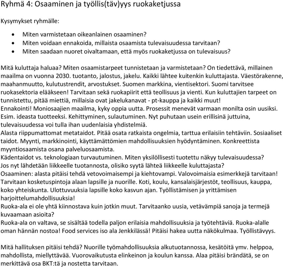 tuotanto, jalostus, jakelu. Kaikki lähtee kuitenkin kuluttajasta. Väestörakenne, maahanmuutto, kulutustrendit, arvostukset. Suomen markkina, vientisektori. Suomi tarvitsee ruokasektoria elääkseen!