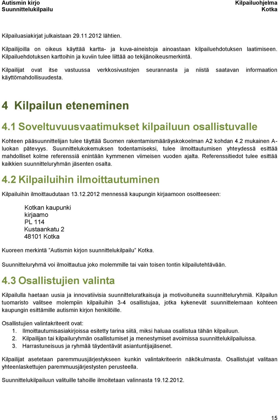 4 Kilpailun eteneminen 4.1 Soveltuvuusvaatimukset kilpailuun osallistuvalle Kohteen pääsuunnittelijan tulee täyttää Suomen rakentamismääräyskokoelman A2 kohdan 4.2 mukainen A- luokan pätevyys.