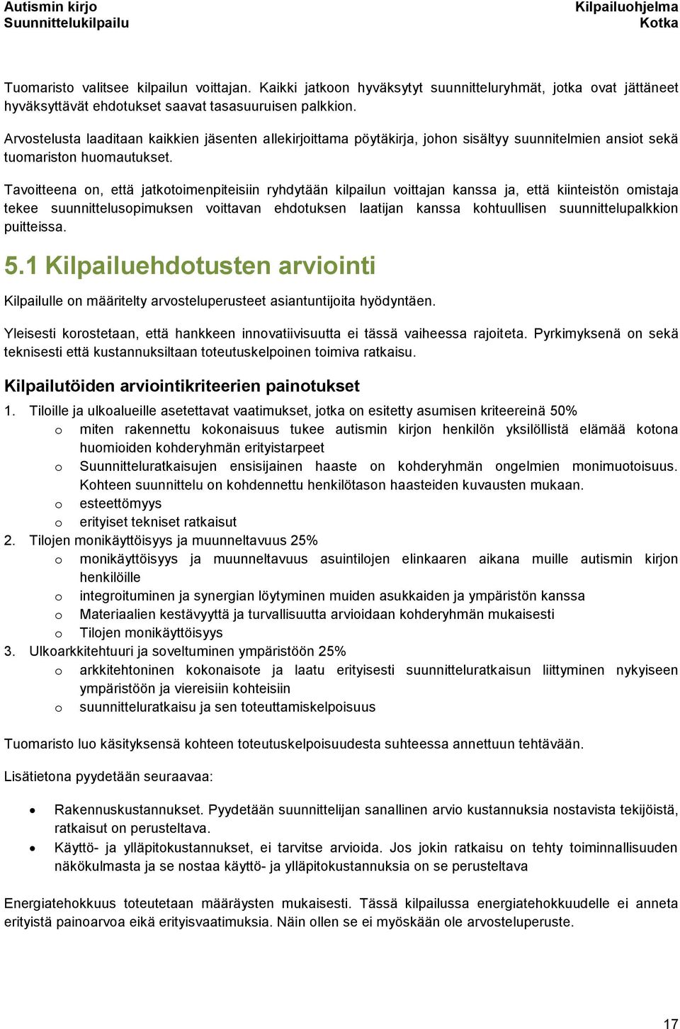 Tavoitteena on, että jatkotoimenpiteisiin ryhdytään kilpailun voittajan kanssa ja, että kiinteistön omistaja tekee suunnittelusopimuksen voittavan ehdotuksen laatijan kanssa kohtuullisen