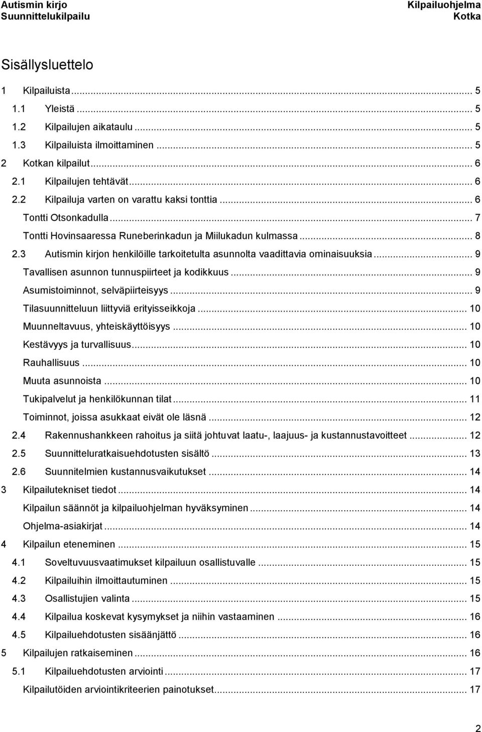 .. 9 Tavallisen asunnon tunnuspiirteet ja kodikkuus... 9 Asumistoiminnot, selväpiirteisyys... 9 Tilasuunnitteluun liittyviä erityisseikkoja... 10 Muunneltavuus, yhteiskäyttöisyys.