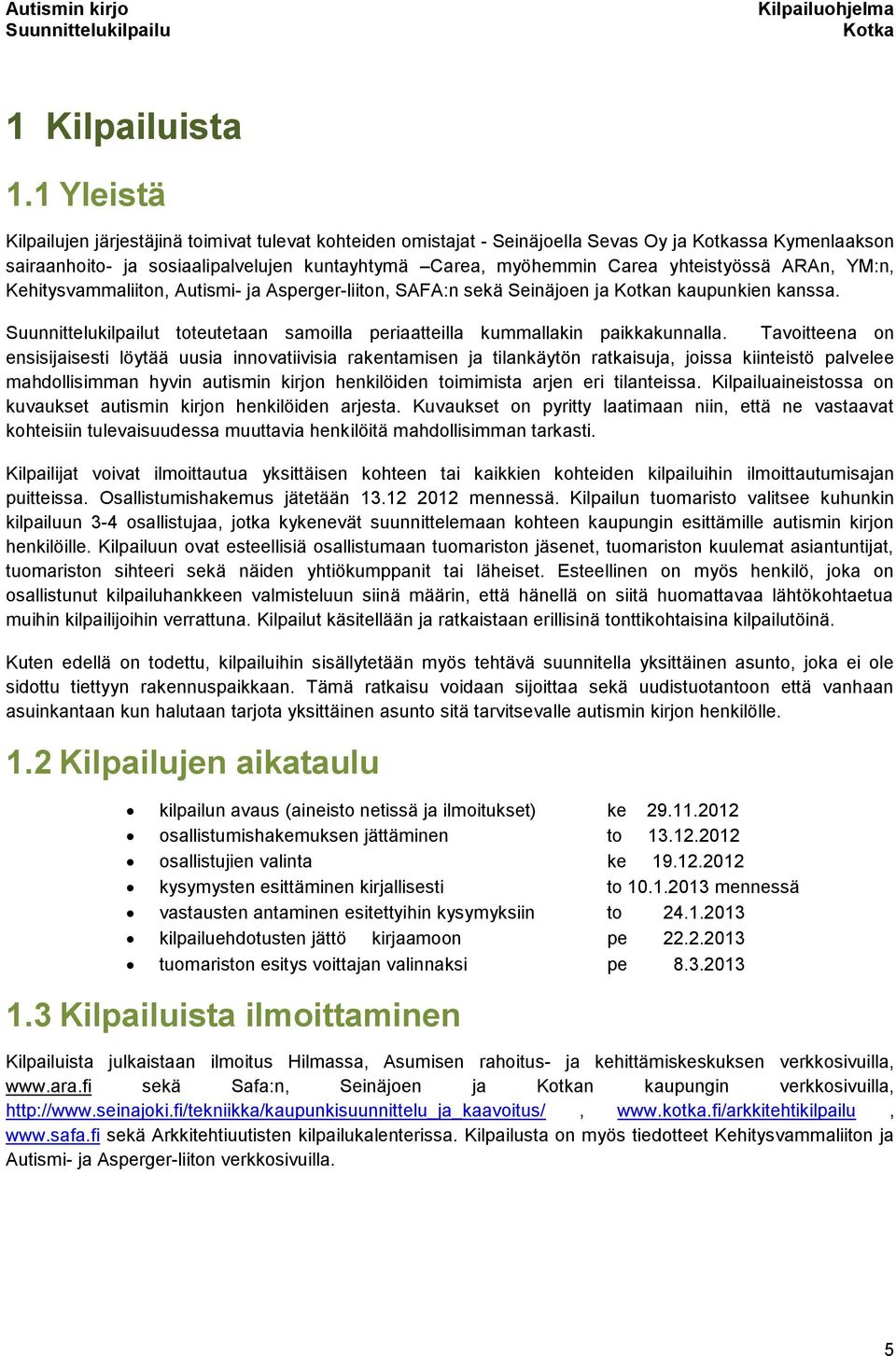 ARAn, YM:n, Kehitysvammaliiton, Autismi- ja Asperger-liiton, SAFA:n sekä Seinäjoen ja n kaupunkien kanssa. t toteutetaan samoilla periaatteilla kummallakin paikkakunnalla.