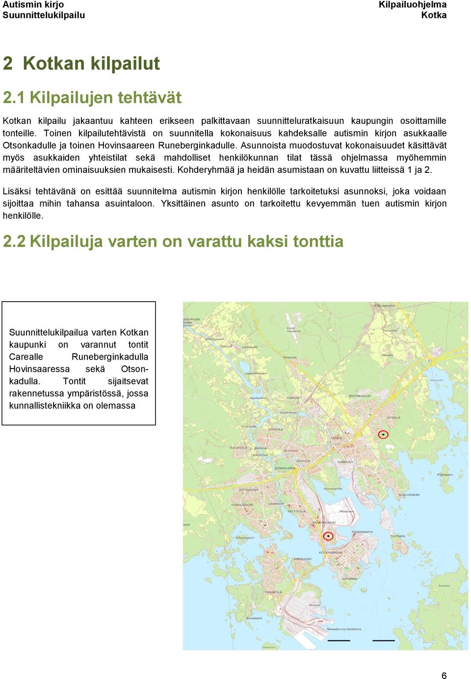 Asunnoista muodostuvat kokonaisuudet käsittävät myös asukkaiden yhteistilat sekä mahdolliset henkilökunnan tilat tässä ohjelmassa myöhemmin määriteltävien ominaisuuksien mukaisesti.