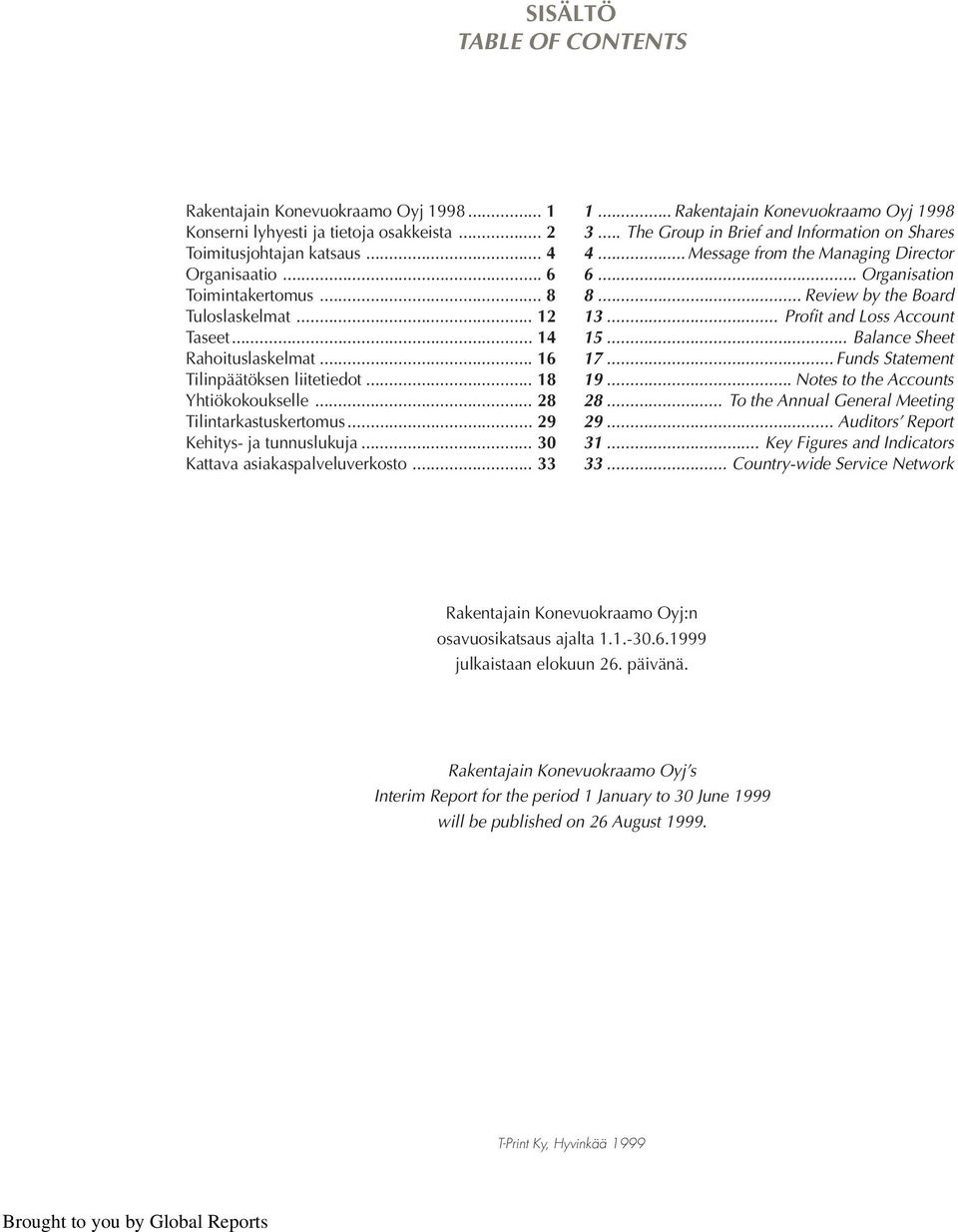 .. Review by the Board Tuloslaskelmat... 12 13... Profit and Loss Account Taseet... 14 15... Balance Sheet Rahoituslaskelmat... 16 17... Funds Statement Tilinpäätöksen liitetiedot... 18 19.