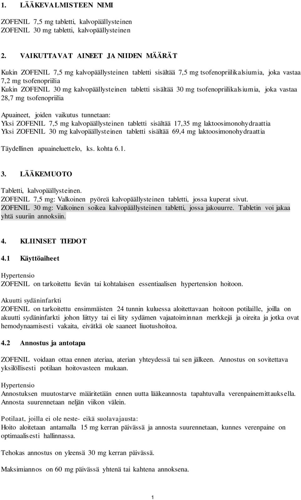 tabletti sisältää 30 mg tsofenopriilikalsiumia, joka vastaa 28,7 mg tsofenopriilia Apuaineet, joiden vaikutus tunnetaan: Yksi ZOFENIL 7,5 mg kalvopäällysteinen tabletti sisältää 17,35 mg