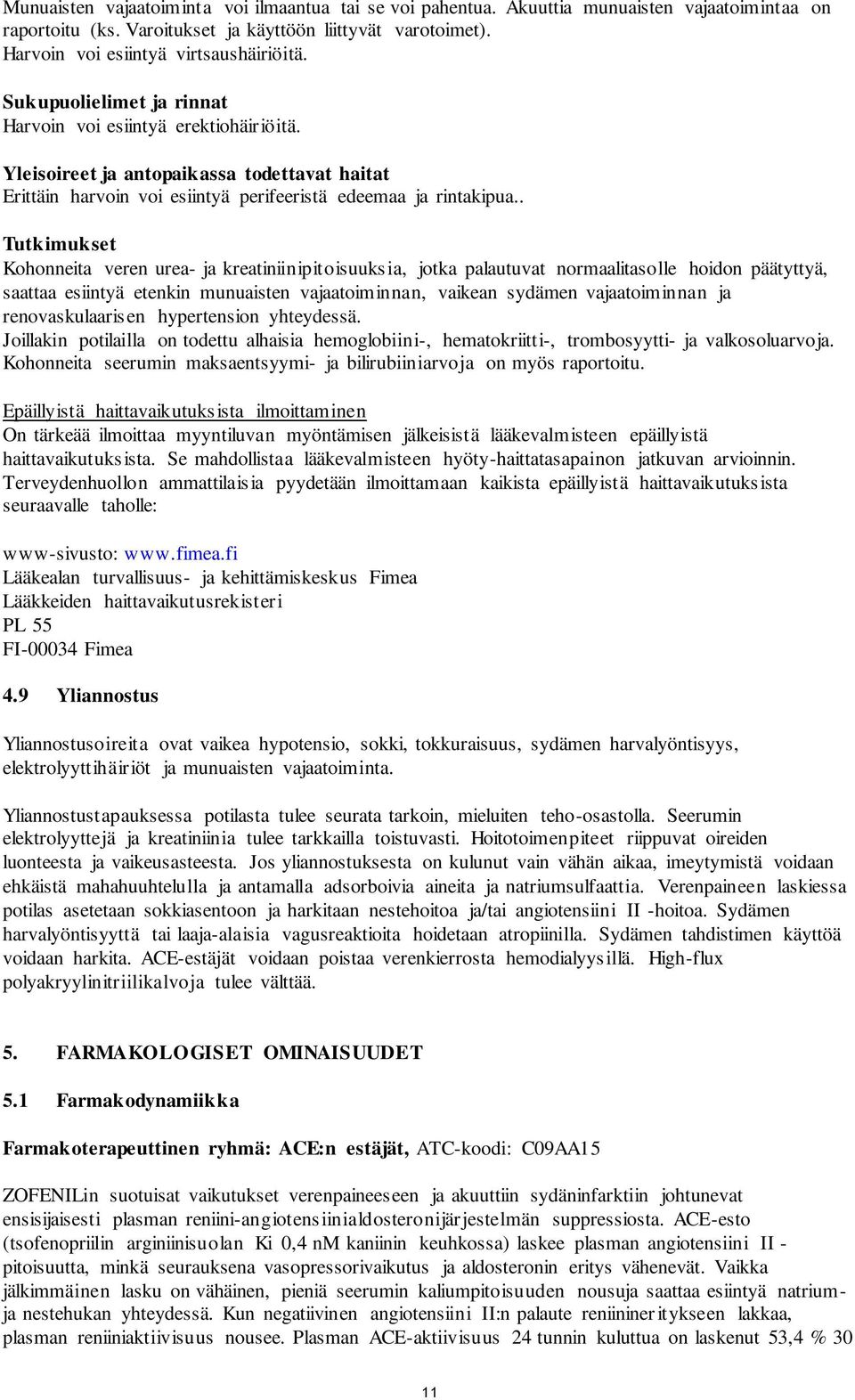 . Tutkimukset Kohonneita veren urea- ja kreatiniinipitoisuuksia, jotka palautuvat normaalitasolle hoidon päätyttyä, saattaa esiintyä etenkin munuaisten vajaatoiminnan, vaikean sydämen vajaatoiminnan