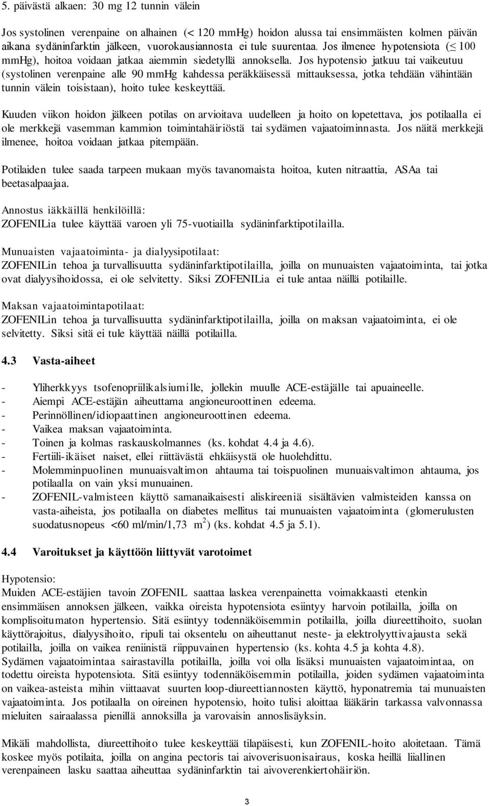 Jos hypotensio jatkuu tai vaikeutuu (systolinen verenpaine alle 90 mmhg kahdessa peräkkäisessä mittauksessa, jotka tehdään vähintään tunnin välein toisistaan), hoito tulee keskeyttää.