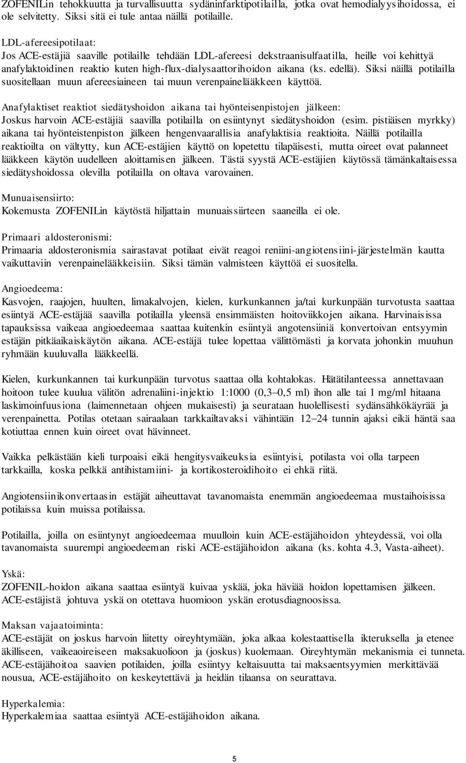 edellä). Siksi näillä potilailla suositellaan muun afereesiaineen tai muun verenpainelääkkeen käyttöä.