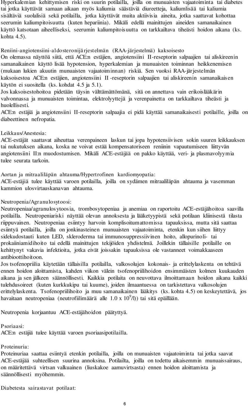 Mikäli edellä mainittujen aineiden samanaikainen käyttö katsotaan aiheelliseksi, seerumin kaliumpitoisuutta on tarkkailtava tiheästi hoidon aikana (ks. kohta 4.5).