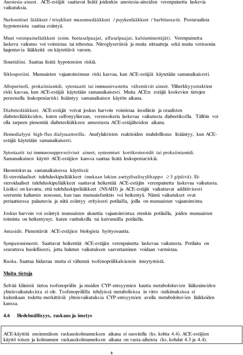 Nitroglyseriiniä ja muita nitraatteja sekä muita verisuonia laajentavia lääkkeitä on käytettävä varoen. Simetidiini. Saattaa lisätä hypotension riskiä. Siklosporiini.