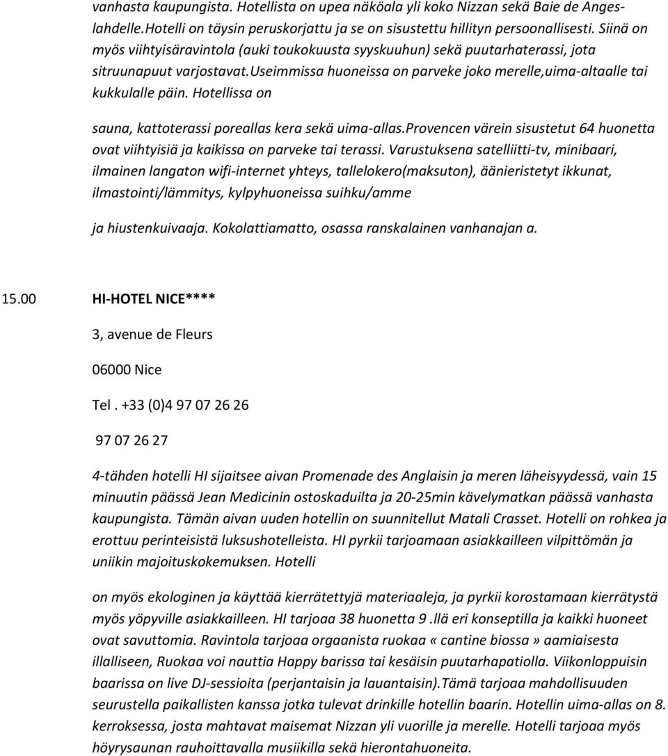 Hotellissa on sauna, kattoterassi poreallas kera sekä uima allas.provencen värein sisustetut 64 huonetta ovat viihtyisiä ja kaikissa on parveke tai terassi.