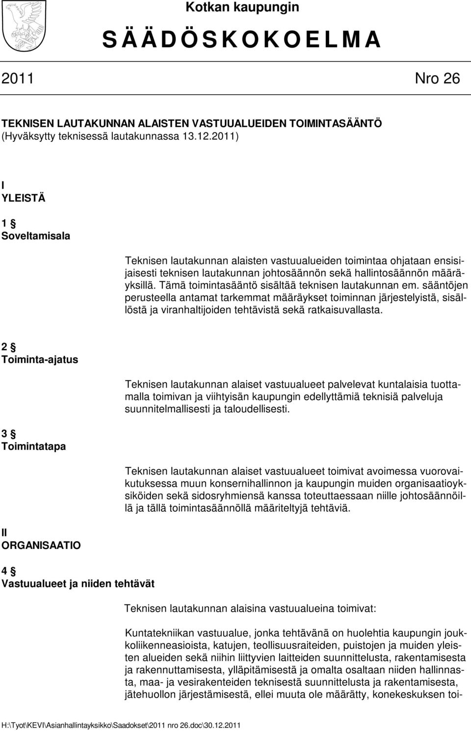 Tämä toimintasääntö sisältää teknisen lautakunnan em. sääntöjen perusteella antamat tarkemmat määräykset toiminnan järjestelyistä, sisällöstä ja viranhaltijoiden tehtävistä sekä ratkaisuvallasta.