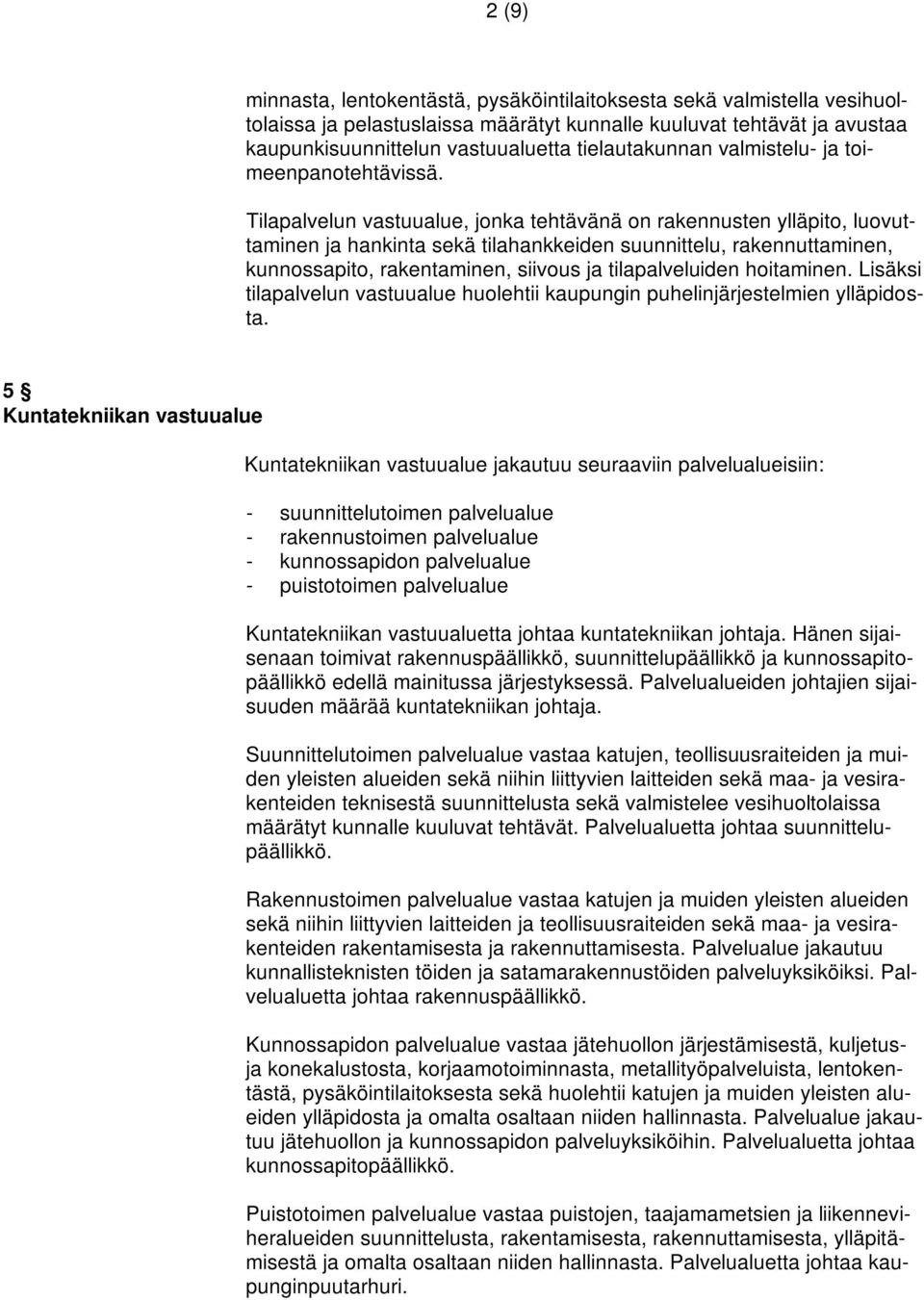 Tilapalvelun vastuualue, jonka tehtävänä on rakennusten ylläpito, luovuttaminen ja hankinta sekä tilahankkeiden suunnittelu, rakennuttaminen, kunnossapito, rakentaminen, siivous ja tilapalveluiden