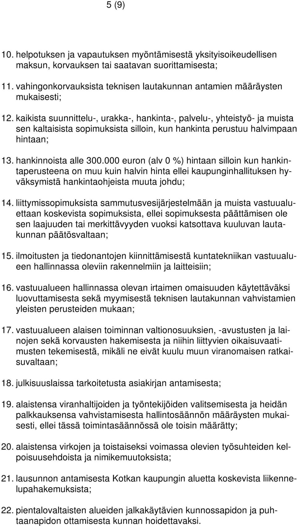kaikista suunnittelu-, urakka-, hankinta-, palvelu-, yhteistyö- ja muista sen kaltaisista sopimuksista silloin, kun hankinta perustuu halvimpaan hintaan; 13. hankinnoista alle 300.