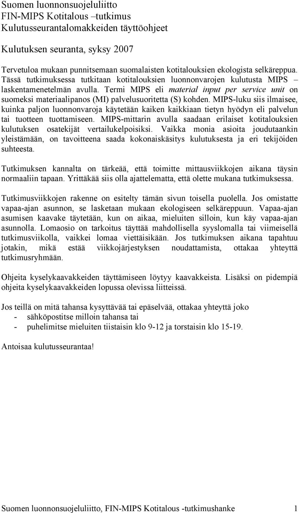 Termi MIPS eli material input per service unit on suomeksi materiaalipanos (MI) palvelusuoritetta (S) kohden.
