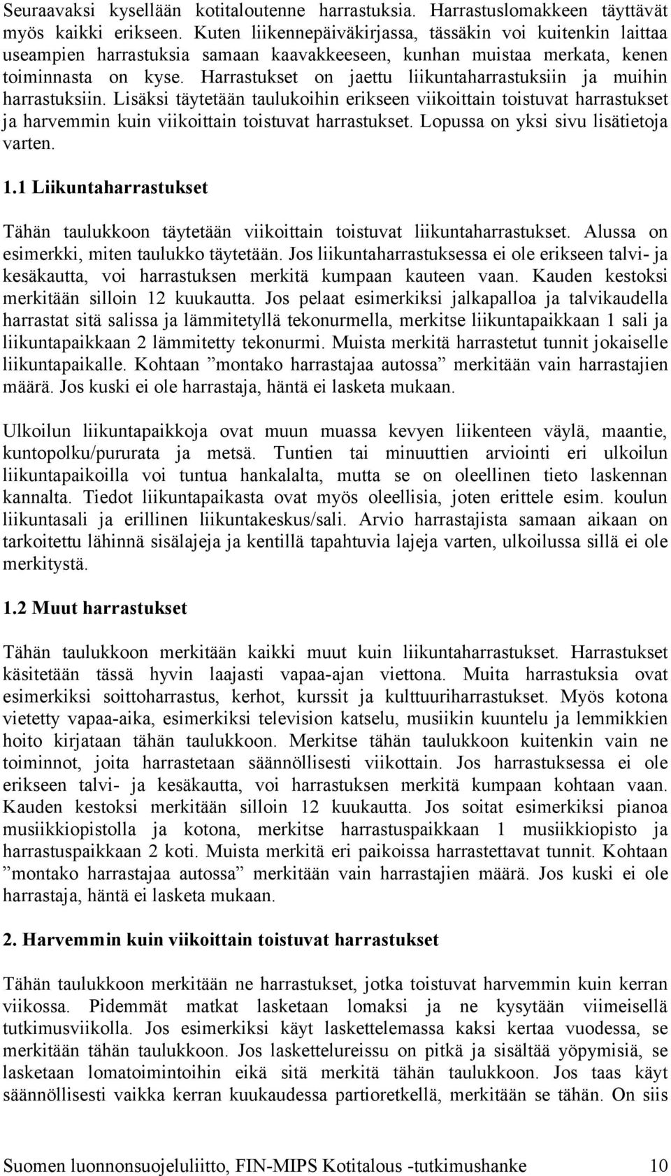 Harrastukset on jaettu liikuntaharrastuksiin ja muihin harrastuksiin. Lisäksi täytetään taulukoihin erikseen viikoittain toistuvat harrastukset ja harvemmin kuin viikoittain toistuvat harrastukset.