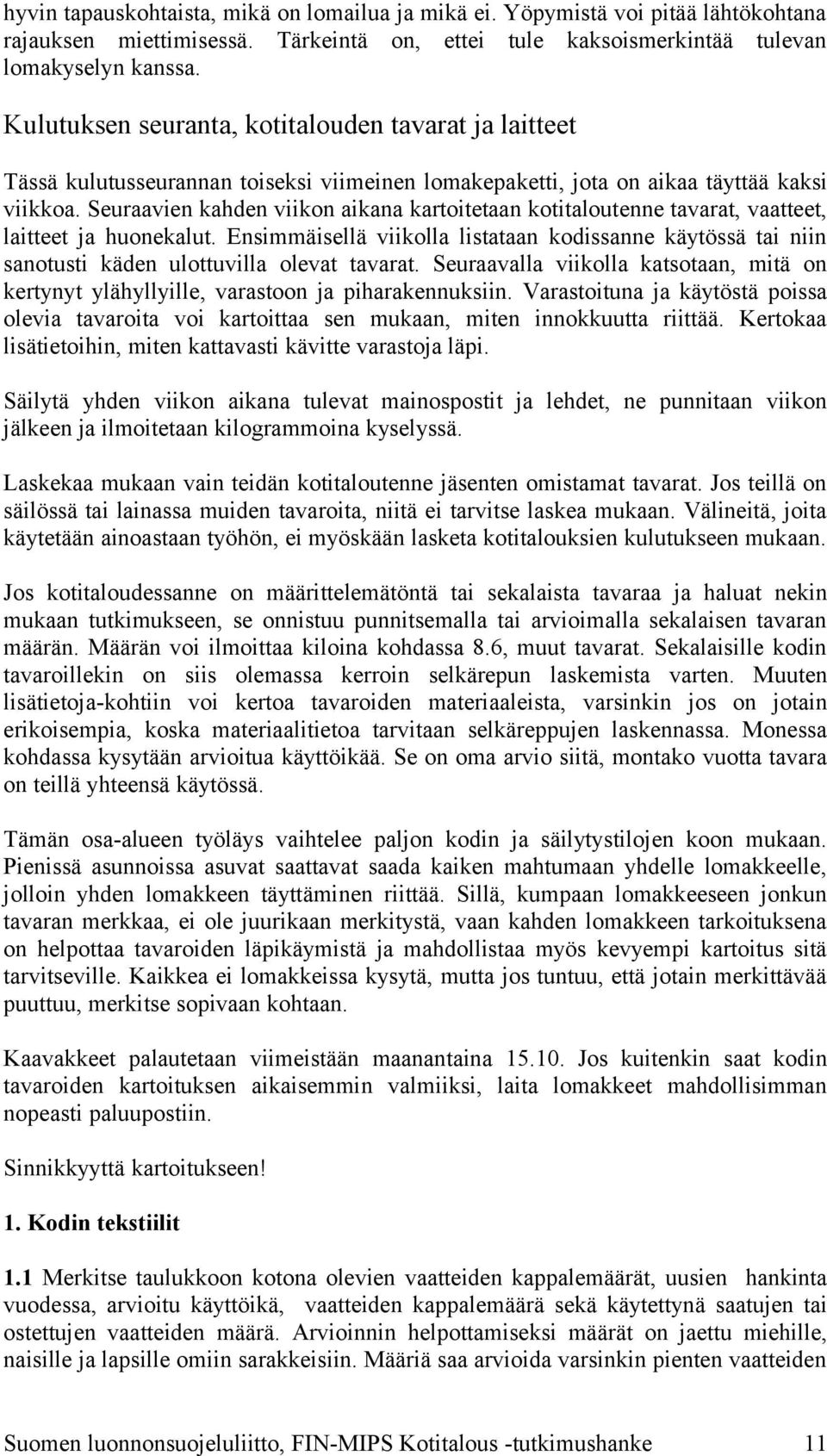 Seuraavien kahden viikon aikana kartoitetaan kotitaloutenne tavarat, vaatteet, laitteet ja huonekalut.