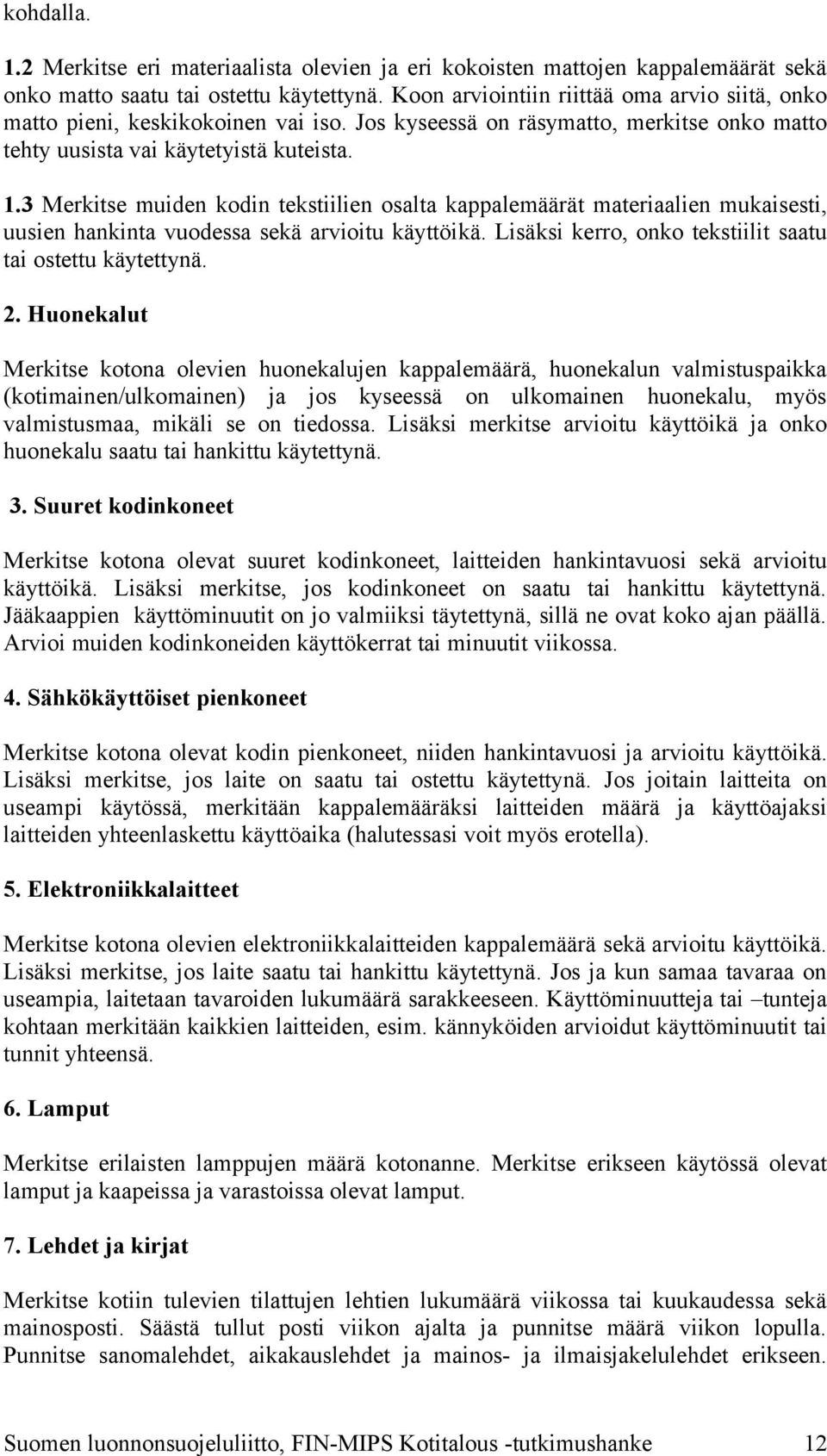 3 Merkitse muiden kodin tekstiilien osalta kappalemäärät materiaalien mukaisesti, uusien hankinta vuodessa sekä arvioitu käyttöikä. Lisäksi kerro, onko tekstiilit saatu tai ostettu käytettynä. 2.
