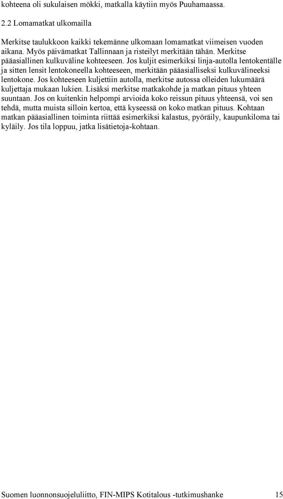 Jos kuljit esimerkiksi linja-autolla lentokentälle ja sitten lensit lentokoneella kohteeseen, merkitään pääasialliseksi kulkuvälineeksi lentokone.