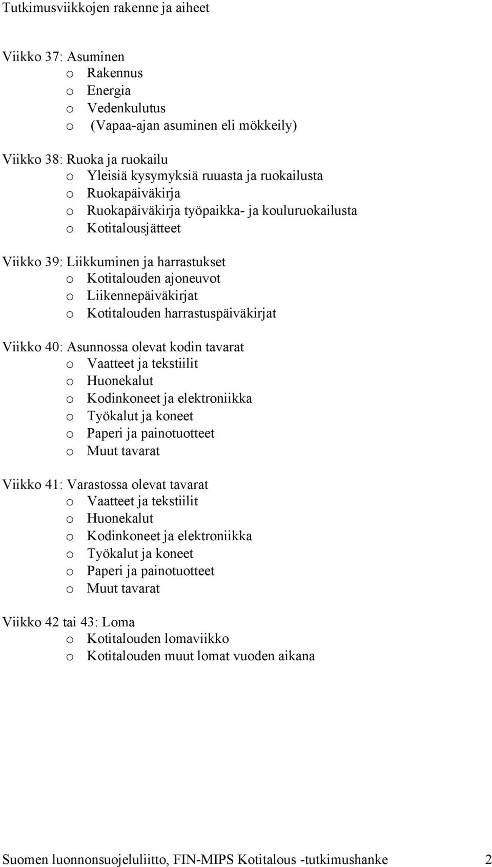 harrastuspäiväkirjat Viikko 40: Asunnossa olevat kodin tavarat o Vaatteet ja tekstiilit o Huonekalut o Kodinkoneet ja elektroniikka o Työkalut ja koneet o Paperi ja painotuotteet o Muut tavarat