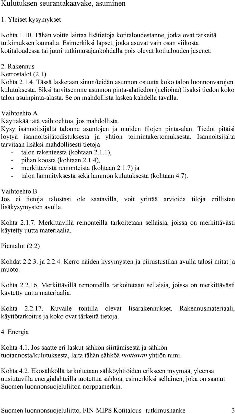 Tässä lasketaan sinun/teidän asunnon osuutta koko talon luonnonvarojen kulutuksesta. Siksi tarvitsemme asunnon pinta-alatiedon (neliöinä) lisäksi tiedon koko talon asuinpinta-alasta.