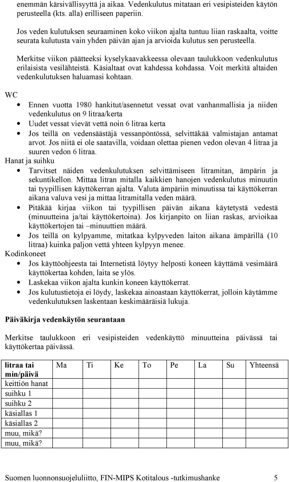 Merkitse viikon päätteeksi kyselykaavakkeessa olevaan taulukkoon vedenkulutus erilaisista vesilähteistä. Käsialtaat ovat kahdessa kohdassa. Voit merkitä altaiden vedenkulutuksen haluamasi kohtaan.