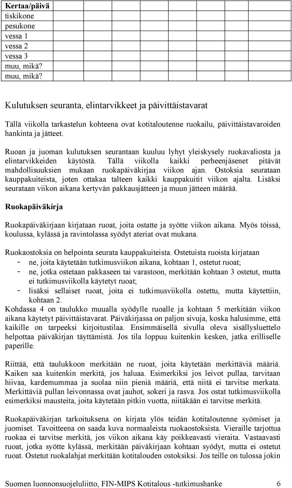 Ruoan ja juoman kulutuksen seurantaan kuuluu lyhyt yleiskysely ruokavaliosta ja elintarvikkeiden käytöstä.