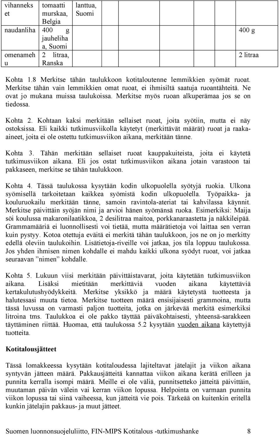 Merkitse myös ruoan alkuperämaa jos se on tiedossa. Kohta 2. Kohtaan kaksi merkitään sellaiset ruoat, joita syötiin, mutta ei näy ostoksissa.