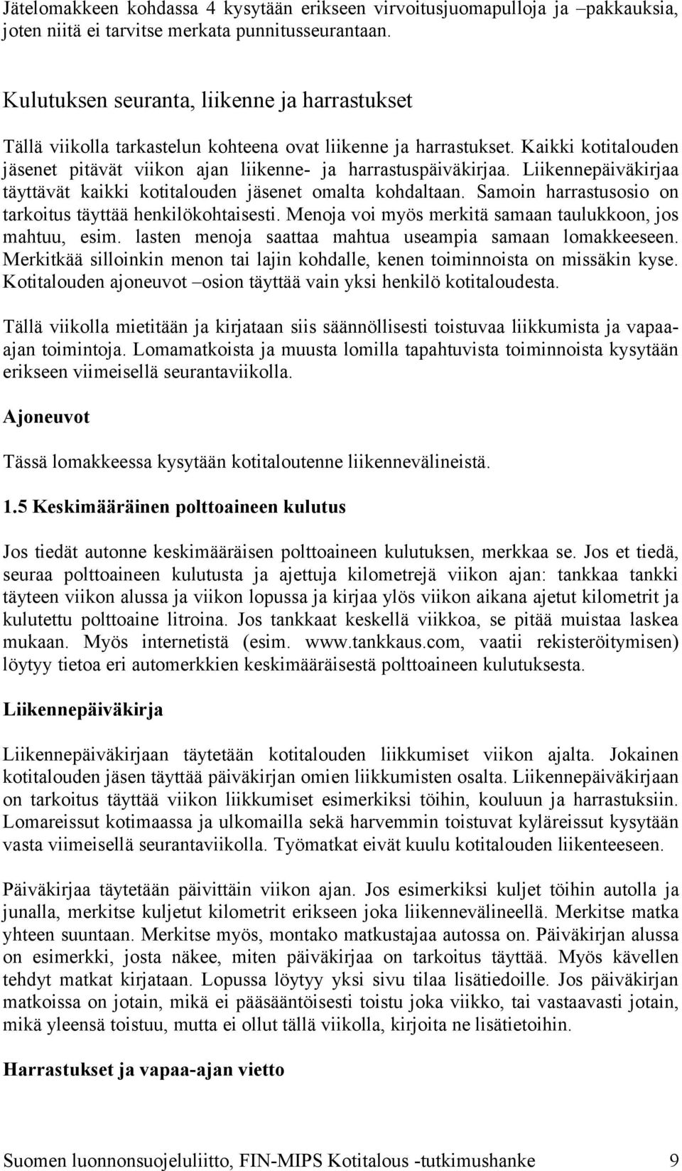Liikennepäiväkirjaa täyttävät kaikki kotitalouden jäsenet omalta kohdaltaan. Samoin harrastusosio on tarkoitus täyttää henkilökohtaisesti. Menoja voi myös merkitä samaan taulukkoon, jos mahtuu, esim.