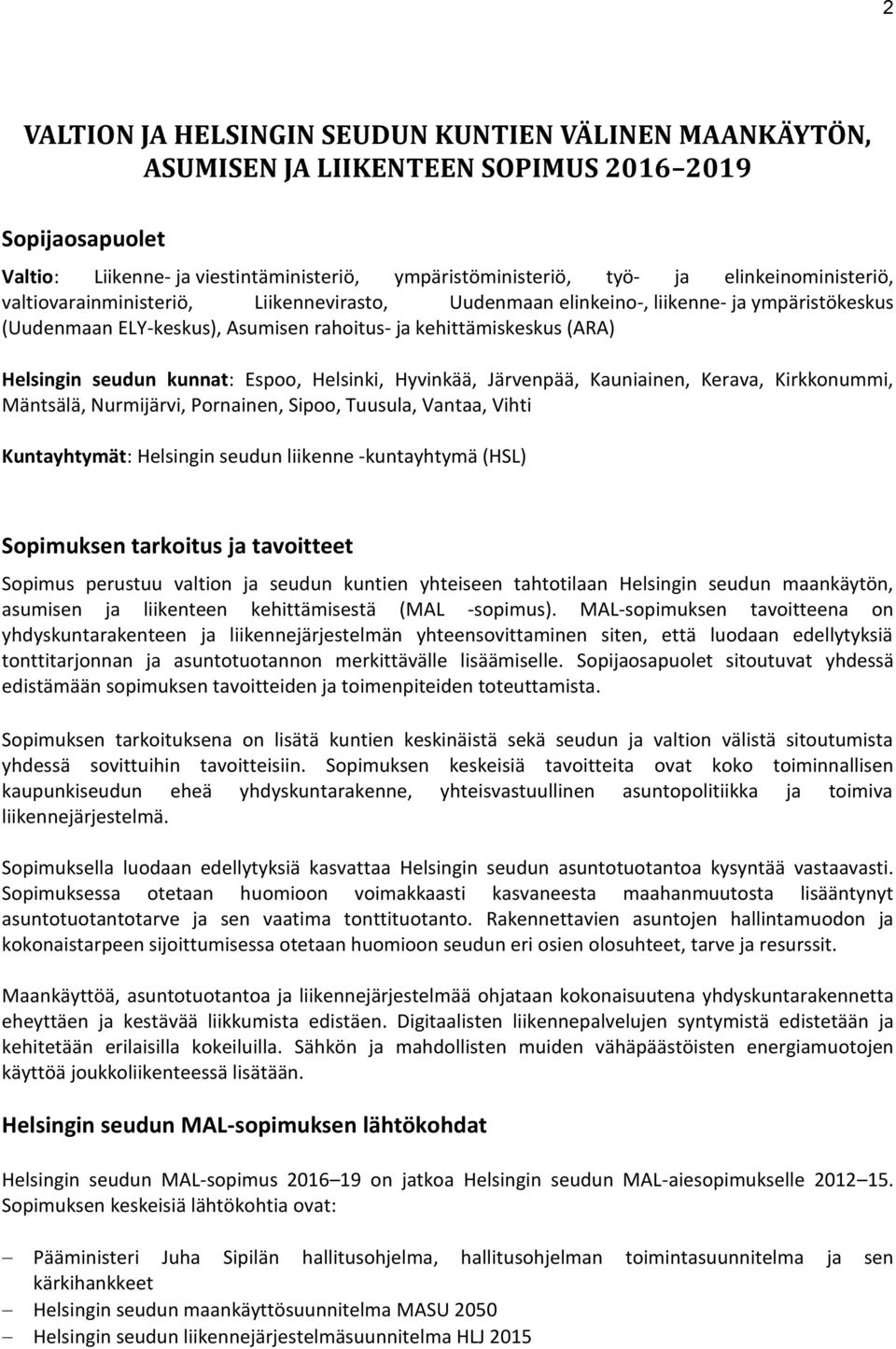 kunnat: Espoo, Helsinki, Hyvinkää, Järvenpää, Kauniainen, Kerava, Kirkkonummi, Mäntsälä, Nurmijärvi, Pornainen, Sipoo, Tuusula, Vantaa, Vihti Kuntayhtymät: Helsingin seudun liikenne -kuntayhtymä