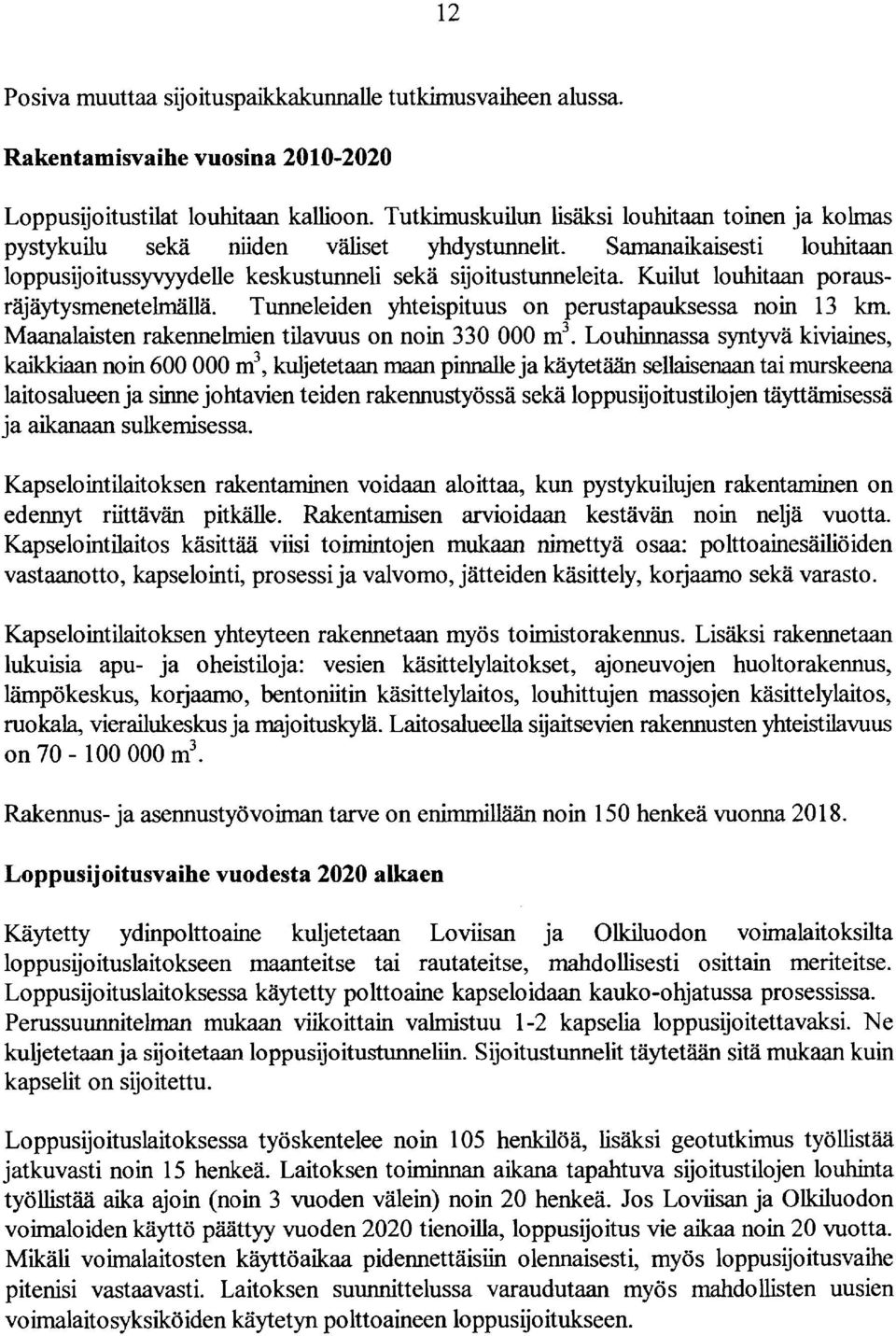 Kuilut louhitaan porausräjäytysmenetelmällä. Tunneleiden yhteispituus on perustapauksessa noin 13 km.