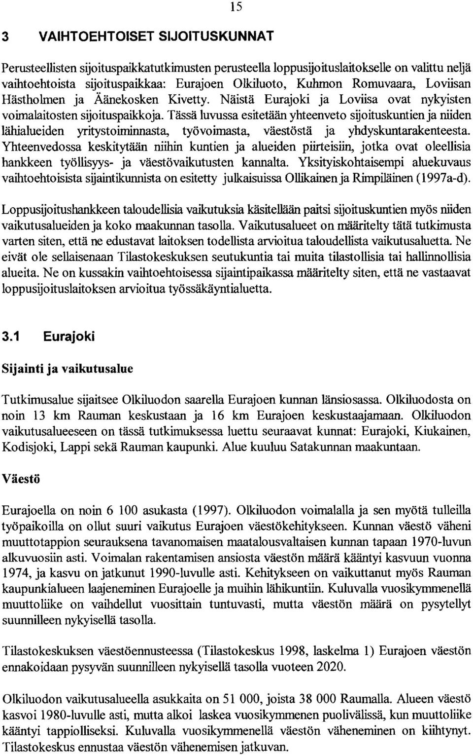 Tässä luvussa esitetään yhteenveto sijoituskuntien ja niiden lähialueiden yritystoiminnasta, työvoimasta, väestöstä ja yhdyskuntarakenteesta.