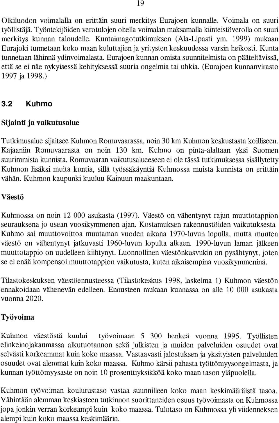 1999) mukaan Eurajoki tunnetaan koko maan kuluttajien ja yritysten keskuudessa varsin heikosti. Kunta tunnetaan lähinnä ydinvoimalasta.