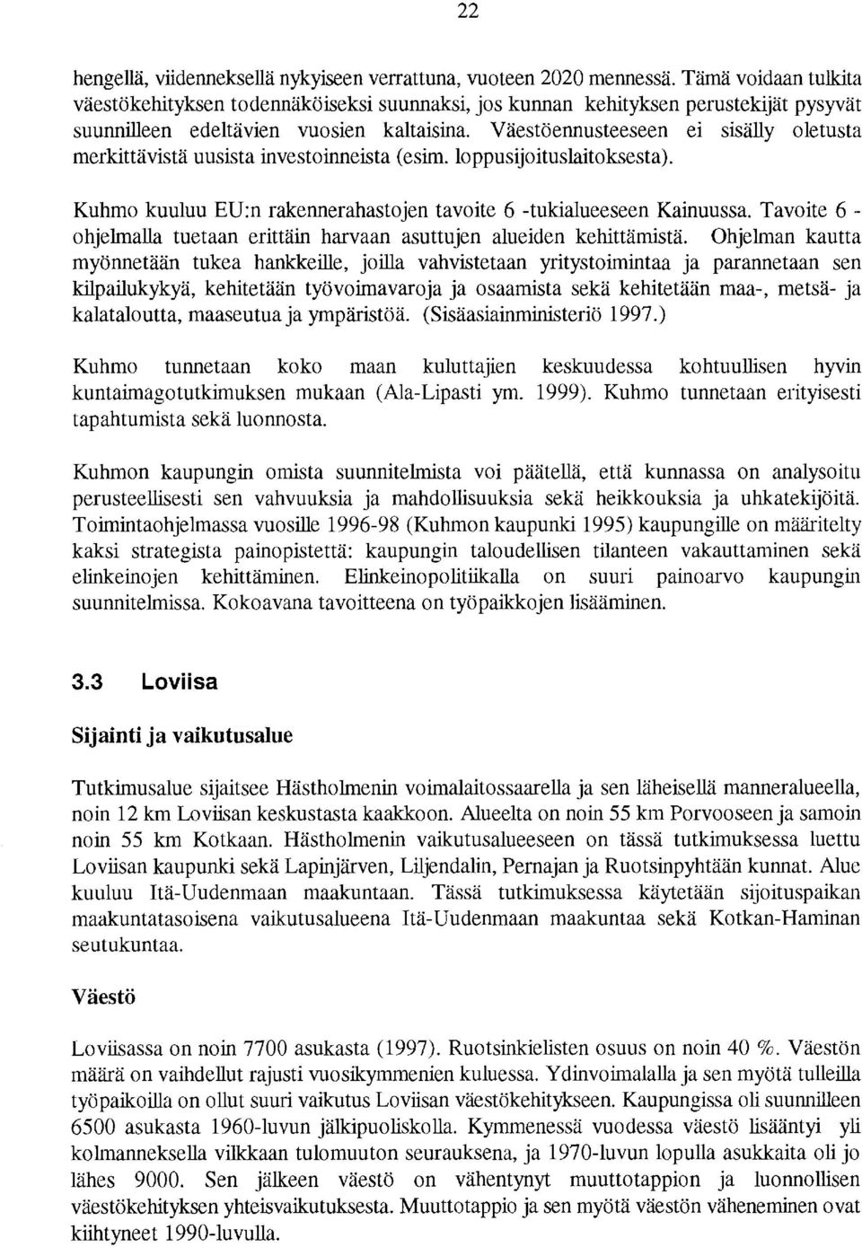 Väestöennusteeseen ei sisälly oletusta merkittävistä uusista investoinneista (esim. loppusijoituslaitoksesta). Kuhmo kuuluu EU:n rakennerahastojen tavoite 6 -tukialueeseen Kainuussa.