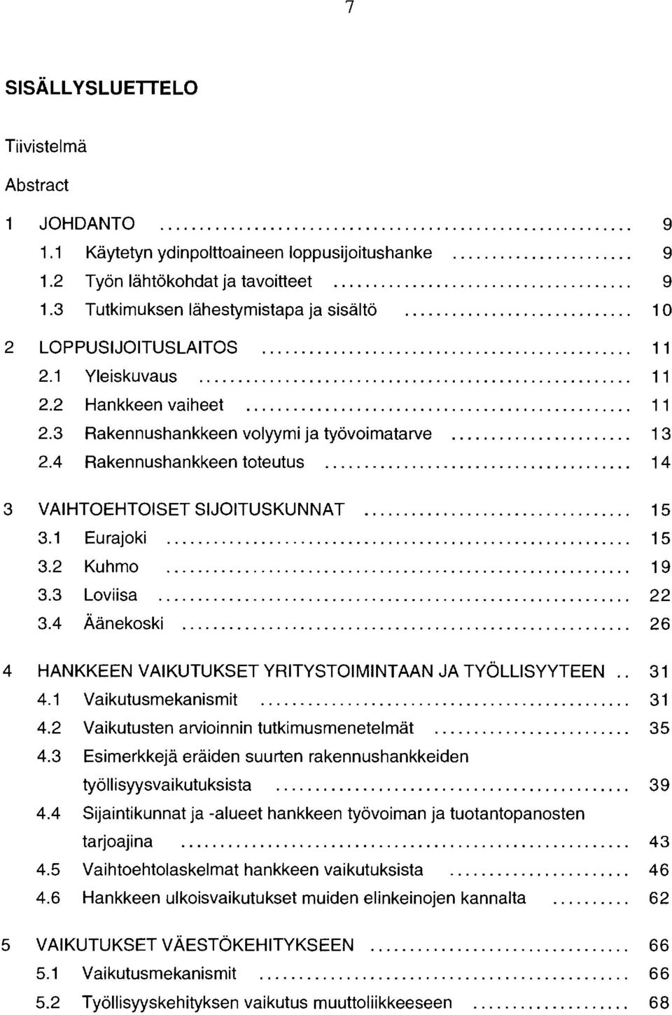 ...................... 13 2.4 Rakennushankkeen toteutus....................................... 14 VAIHTOEHTOISET SIJOITUSKUNNAT.... 15 3.1 Eurajoki 15 3.2 Kuhmo 19 3.3 Loviisa............................................................ 22 3.