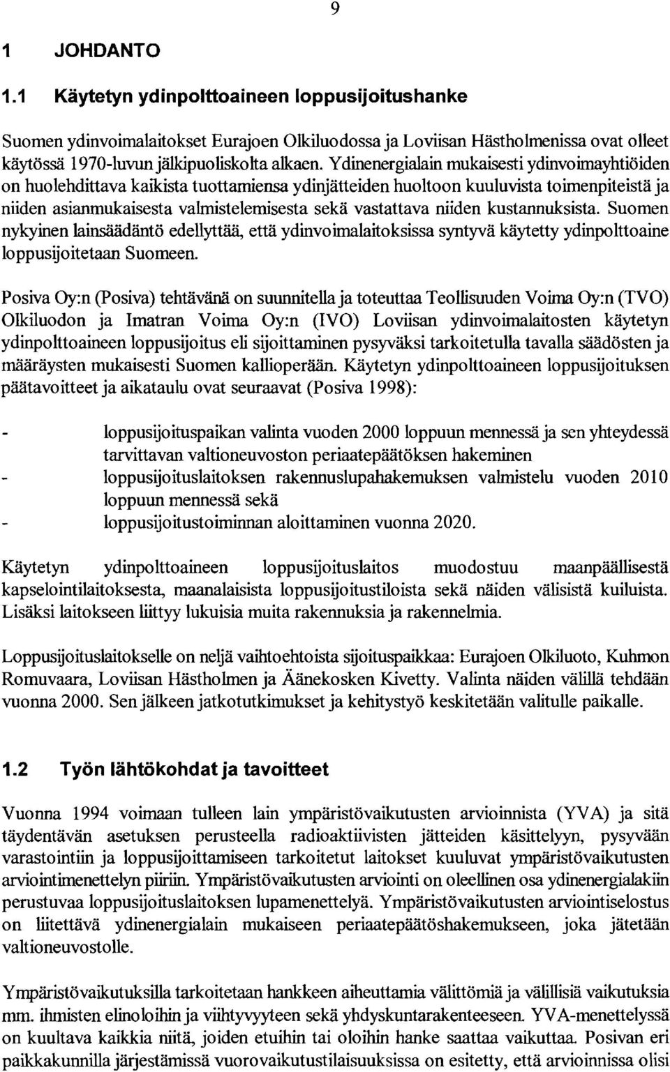 niiden kustannuksista. Suomen nykyinen lainsäädäntö edellyttää, että ydinvoimalaitoksissa syntyvä käytetty ydinpolttoaine loppusijoitetaan Suomeen.