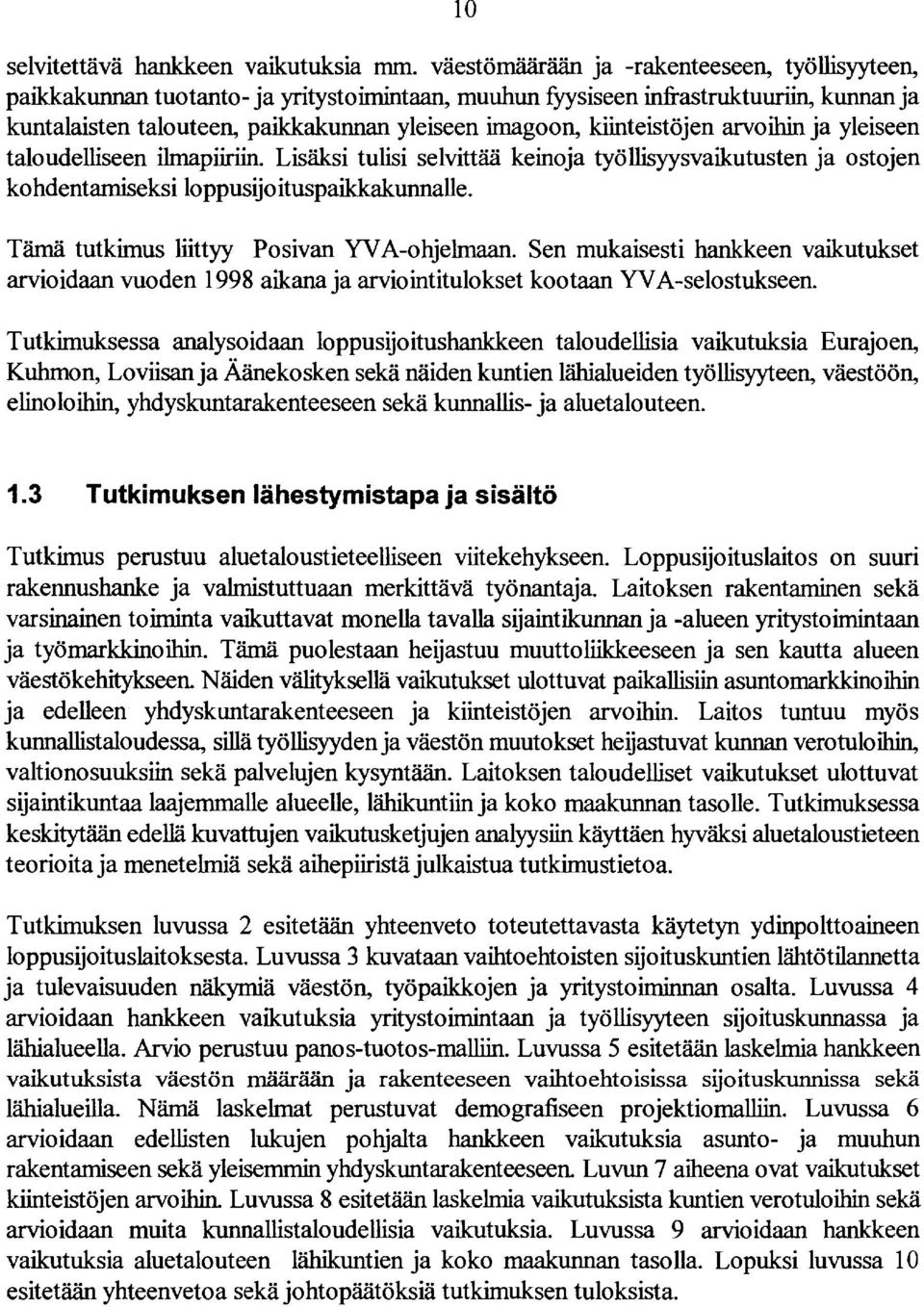 kiinteistöjen arvoihin ja yleiseen taloudelliseen ilmapiiriin. Lisäksi tulisi selvittää keinoja työllisyysvaikutusten ja ostojen kohdentamiseksi loppusijoituspaikkakunnalle.