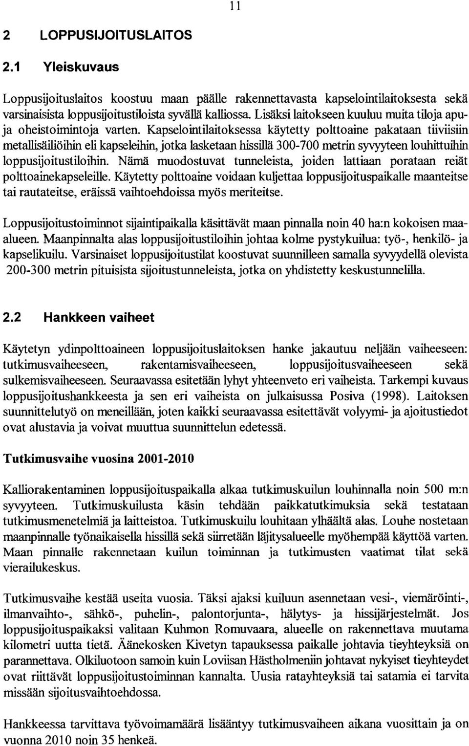 Kapselointilaitoksessa käytetty polttoaine pakataan tiiviisiin metallisäiliöihin eli kapseleihin, jotka lasketaan hissillä 300-700 metrin syvyyteen louhittuihin loppusijoitustiloihin.