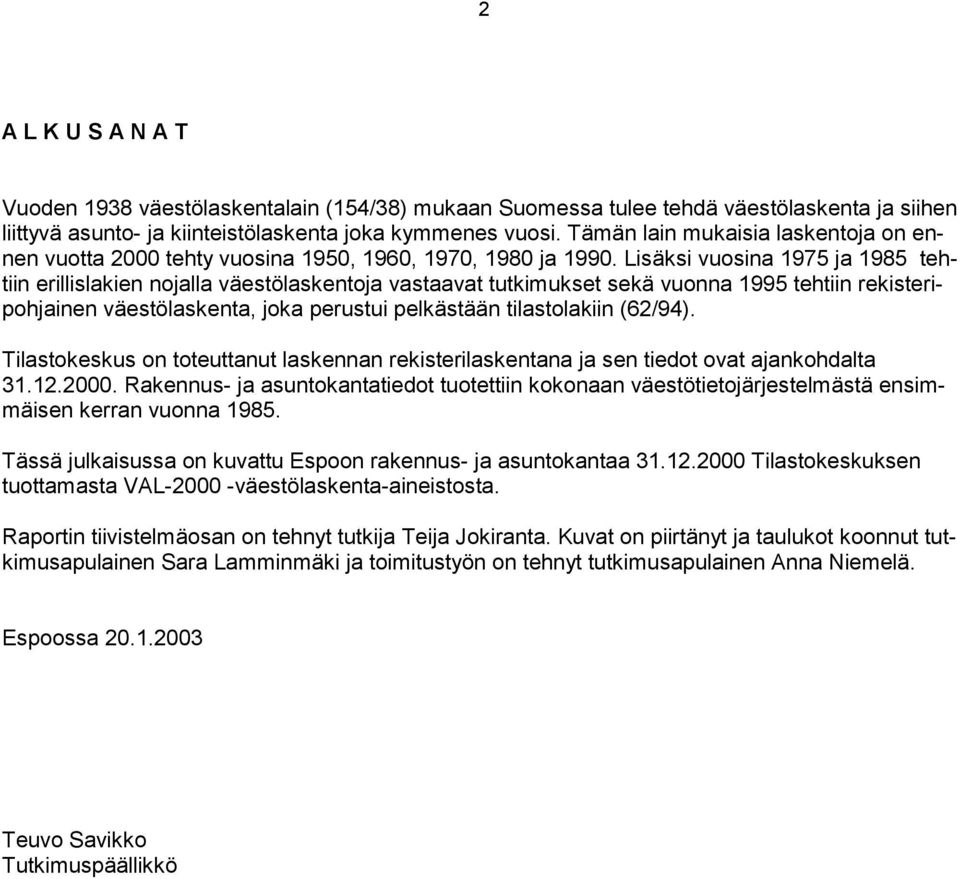 Lisäksi vuosina 1975 ja 1985 tehtiin erillislakien nojalla väestölaskentoja vastaavat tutkimukset sekä vuonna 1995 tehtiin rekisteripohjainen väestölaskenta, joka perustui pelkästään tilastolakiin