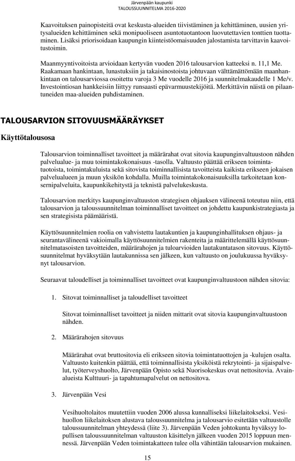 Raakamaan hankintaan, lunastuksiin ja takaisinostoista johtuvaan välttämättömään maanhankintaan on talousarviossa osoitettu varoja 3 Me vuodelle 2016 ja suunnitelmakaudelle 1 Me/v.