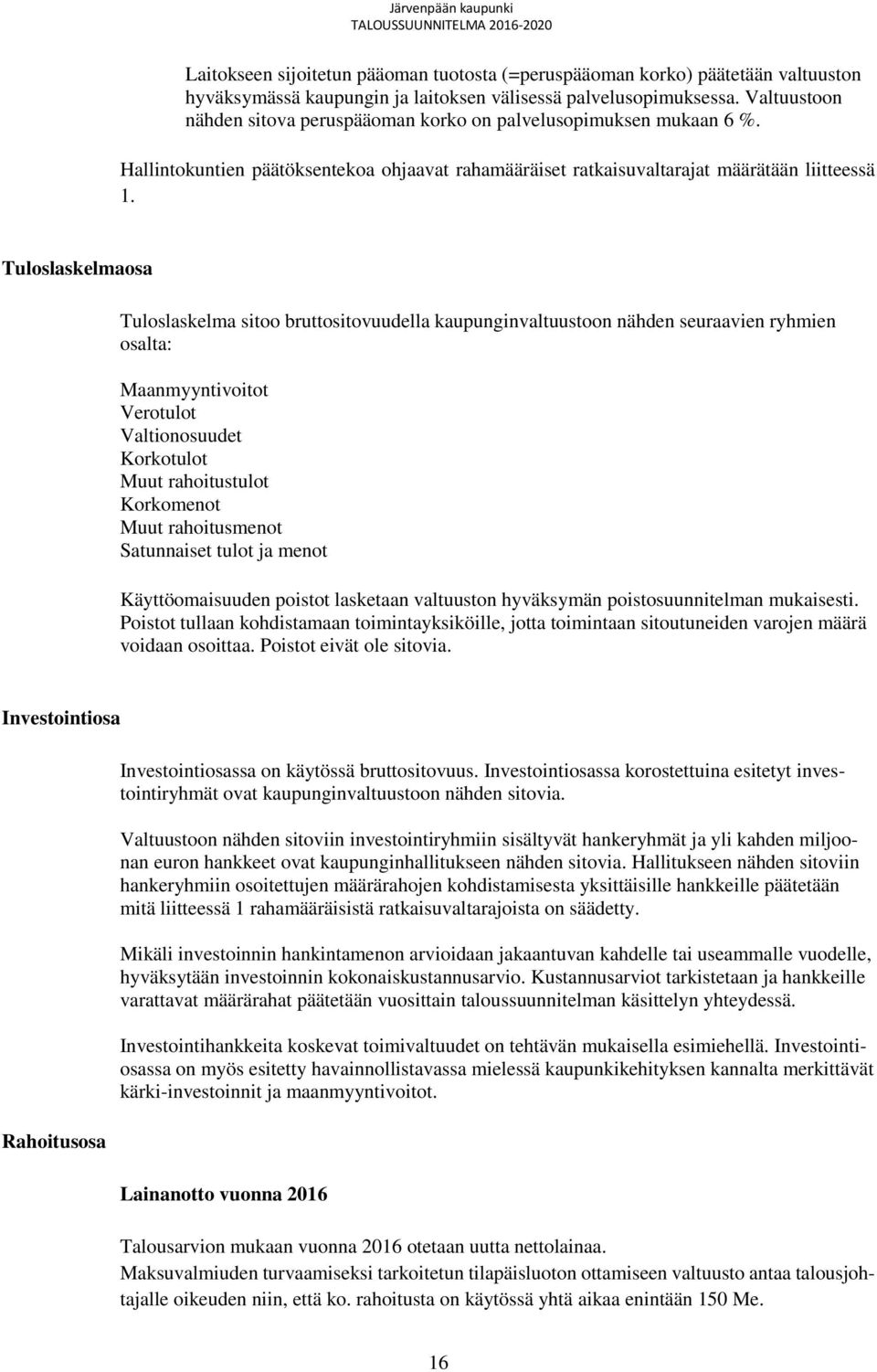 Tuloslaskelmaosa Tuloslaskelma sitoo bruttositovuudella kaupunginvaltuustoon nähden seuraavien ryhmien osalta: Maanmyyntivoitot Verotulot Valtionosuudet Korkotulot Muut rahoitustulot Korkomenot Muut