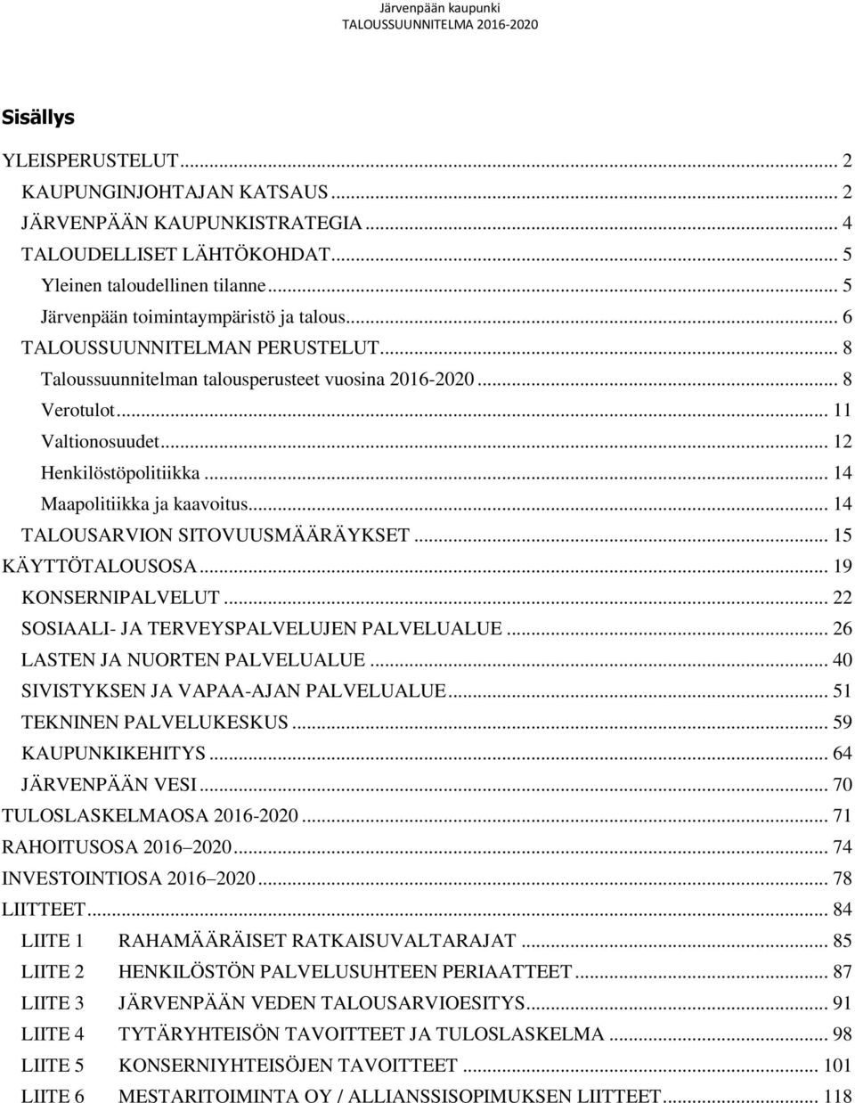 .. 14 TALOUSARVION SITOVUUSMÄÄRÄYKSET... 15 KÄYTTÖTALOUSOSA... 19 KONSERNIPALVELUT... 22 SOSIAALI- JA TERVEYSPALVELUJEN PALVELUALUE... 26 LASTEN JA NUORTEN PALVELUALUE.