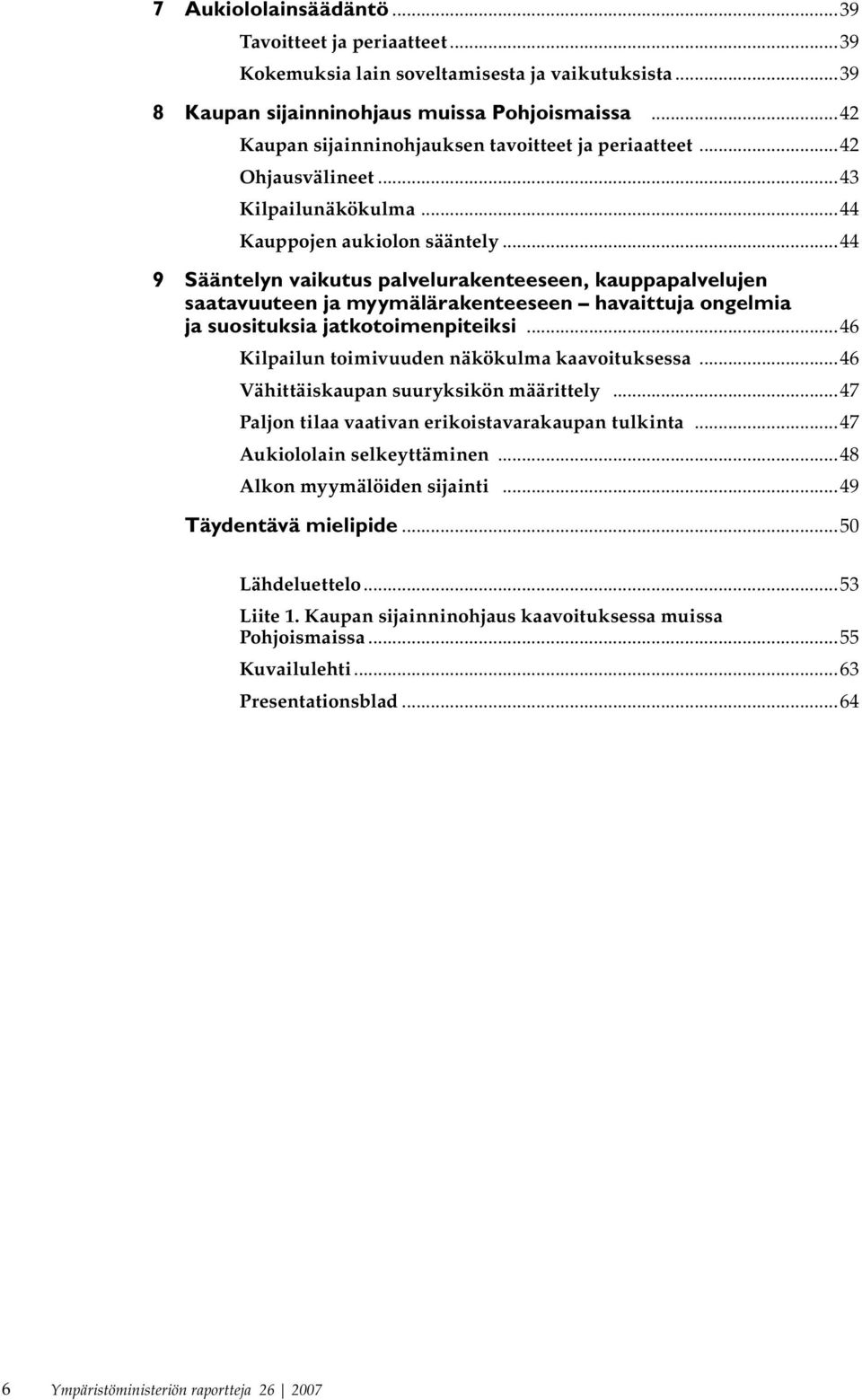 ..44 9 Sääntelyn vaikutus palvelurakenteeseen, kauppapalvelujen saatavuuteen ja myymälärakenteeseen havaittuja ongelmia ja suosituksia jatkotoimenpiteiksi.