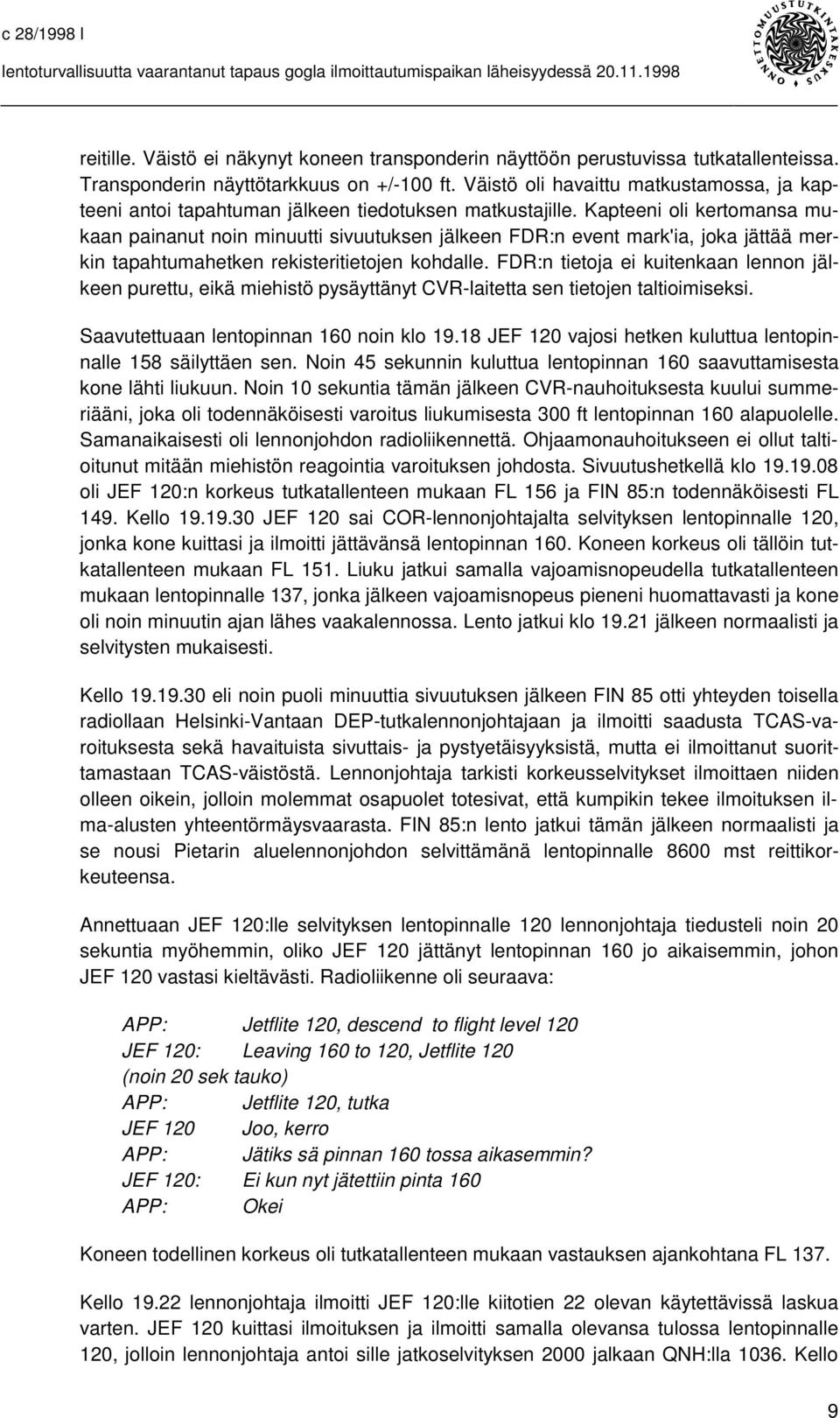 Kapteeni oli kertomansa mukaan painanut noin minuutti sivuutuksen jälkeen FDR:n event mark'ia, joka jättää merkin tapahtumahetken rekisteritietojen kohdalle.