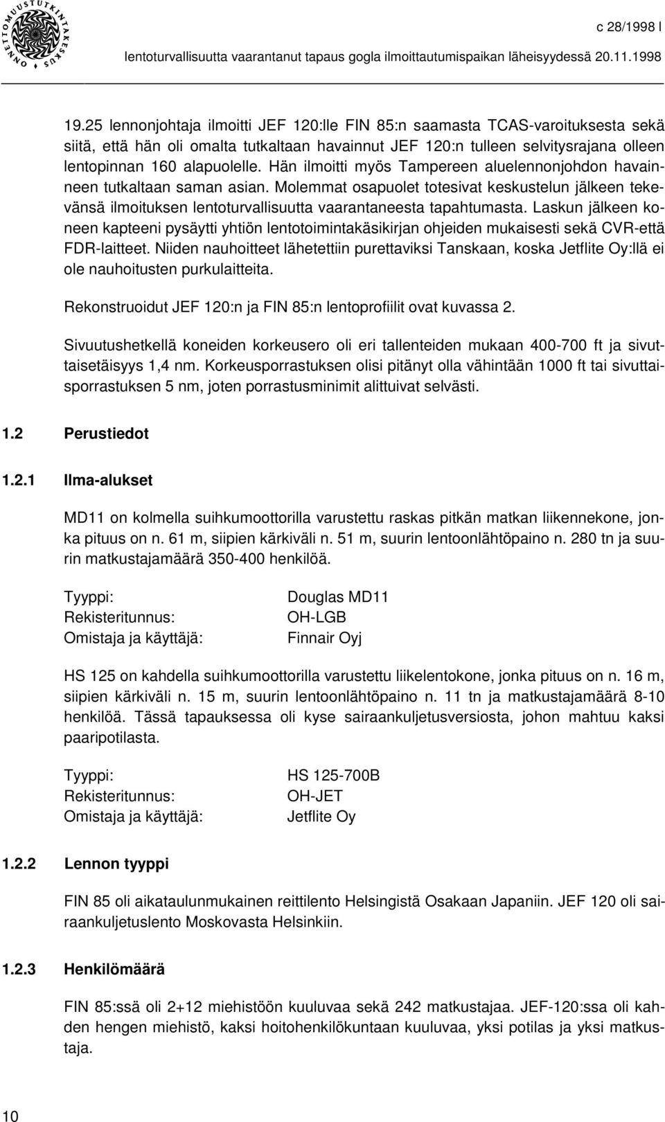 Laskun jälkeen koneen kapteeni pysäytti yhtiön lentotoimintakäsikirjan ohjeiden mukaisesti sekä CVR-että FDR-laitteet.