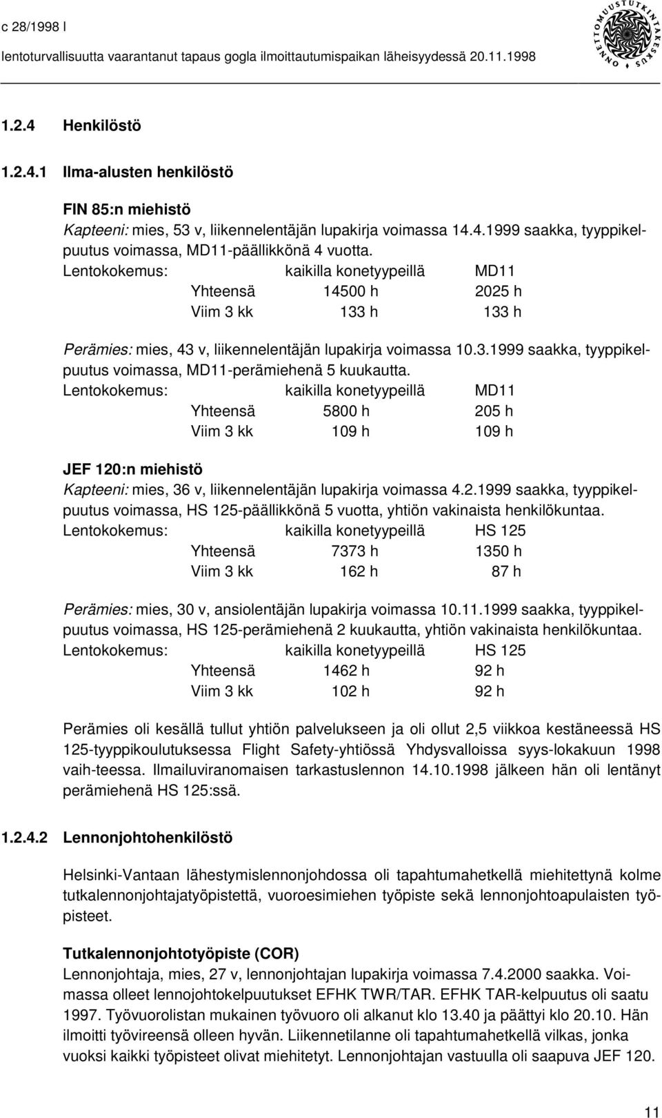 Lentokokemus: kaikilla konetyypeillä MD11 Yhteensä 5800 h 205 h Viim 3 kk 109 h 109 h JEF 120:n miehistö Kapteeni: mies, 36 v, liikennelentäjän lupakirja voimassa 4.2.1999 saakka, tyyppikelpuutus voimassa, HS 125-päällikkönä 5 vuotta, yhtiön vakinaista henkilökuntaa.