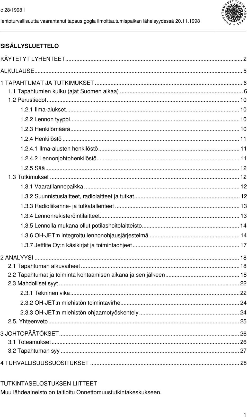 .. 12 1.3.3 Radioliikenne- ja tutkatallenteet... 13 1.3.4 Lennonrekisteröintilaitteet... 13 1.3.5 Lennolla mukana ollut potilashoitolaitteisto... 14 1.3.6 OH-JET:n integroitu lennonohjausjärjestelmä.