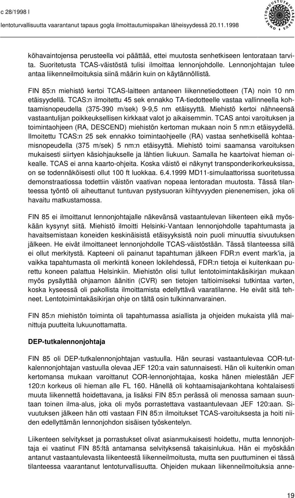 TCAS:n ilmoitettu 45 sek ennakko TA-tiedotteelle vastaa vallinneella kohtaamisnopeudella (375-390 m/sek) 9-9,5 nm etäisyyttä.