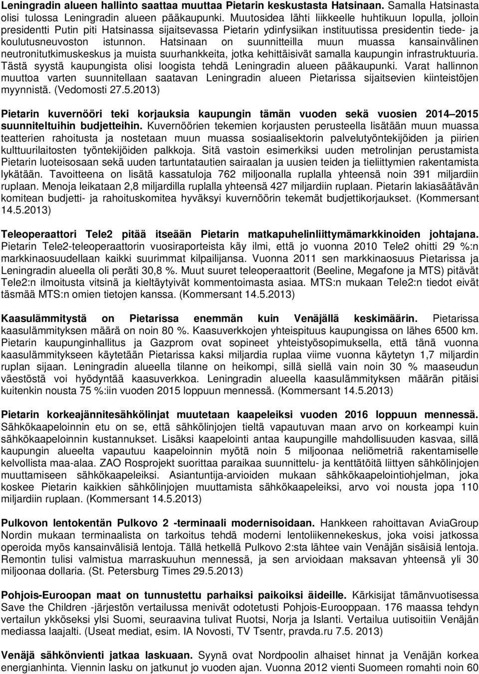 Hatsinaan on suunnitteilla muun muassa kansainvälinen neutronitutkimuskeskus ja muista suurhankkeita, jotka kehittäisivät samalla kaupungin infrastruktuuria.